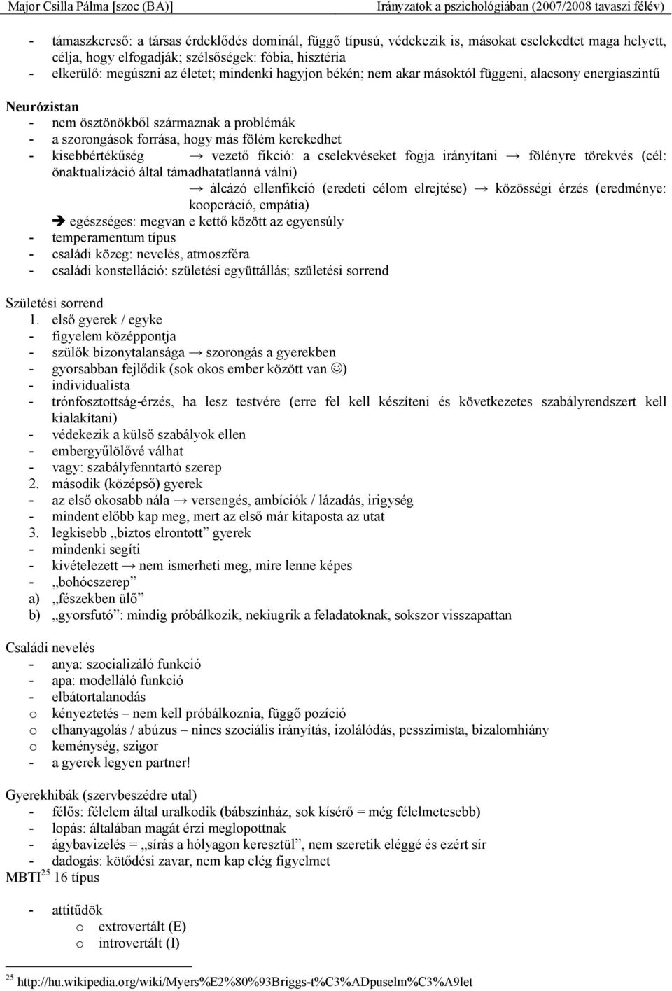 vezető fikció: a cselekvéseket fogja irányítani fölényre törekvés (cél: önaktualizáció által támadhatatlanná válni) álcázó ellenfikció (eredeti célom elrejtése) közösségi érzés (eredménye: