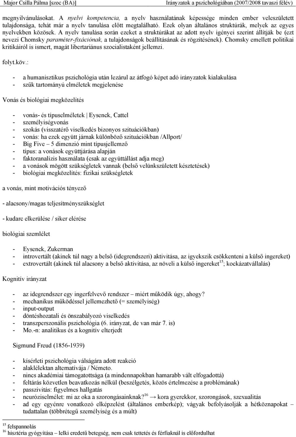 A nyelv tanulása során ezeket a struktúrákat az adott nyelv igényei szerint állítják be (ezt nevezi Chomsky paraméter-fixációnak, a tulajdonságok beállításának és rögzítésének).