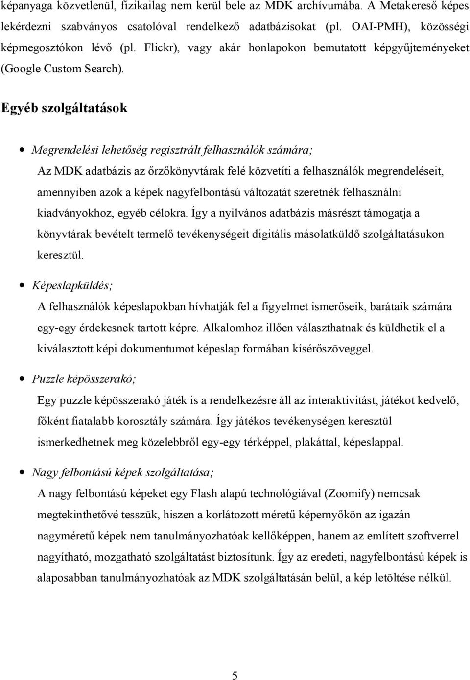 Egyéb szolgáltatások Megrendelési lehetőség regisztrált felhasználók számára; Az MDK adatbázis az őrzőkönyvtárak felé közvetíti a felhasználók megrendeléseit, amennyiben azok a képek nagyfelbontású