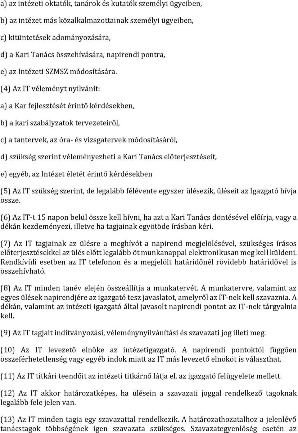 (4) Az IT véleményt nyilvánít: a) a Kar fejlesztését érintő kérdésekben, b) a kari szabályzatok tervezeteiről, c) a tantervek, az óra- és vizsgatervek módosításáról, d) szükség szerint véleményezheti