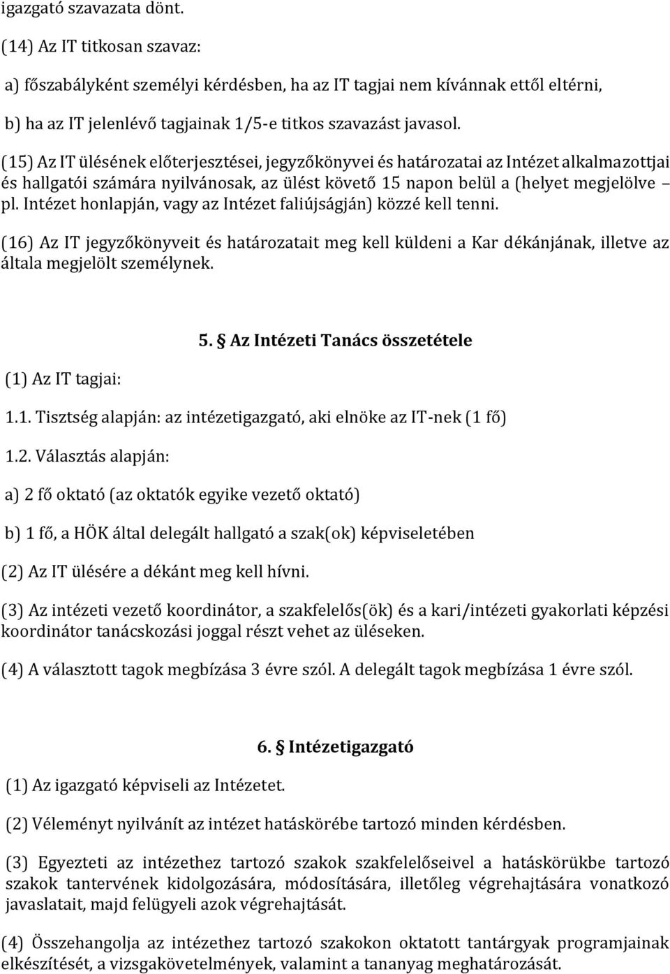 Intézet honlapján, vagy az Intézet faliújságján) közzé kell tenni. (16) Az IT jegyzőkönyveit és határozatait meg kell küldeni a Kar dékánjának, illetve az általa megjelölt személynek.