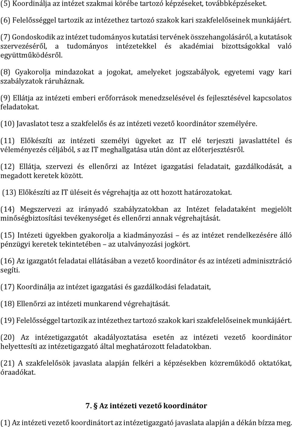 (8) Gyakorolja mindazokat a jogokat, amelyeket jogszabályok, egyetemi vagy kari szabályzatok ráruháznak.