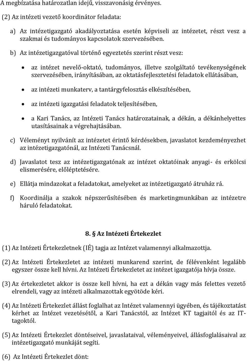 b) Az intézetigazgatóval történő egyeztetés szerint részt vesz: az intézet nevelő-oktató, tudományos, illetve szolgáltató tevékenységének szervezésében, irányításában, az oktatásfejlesztetési