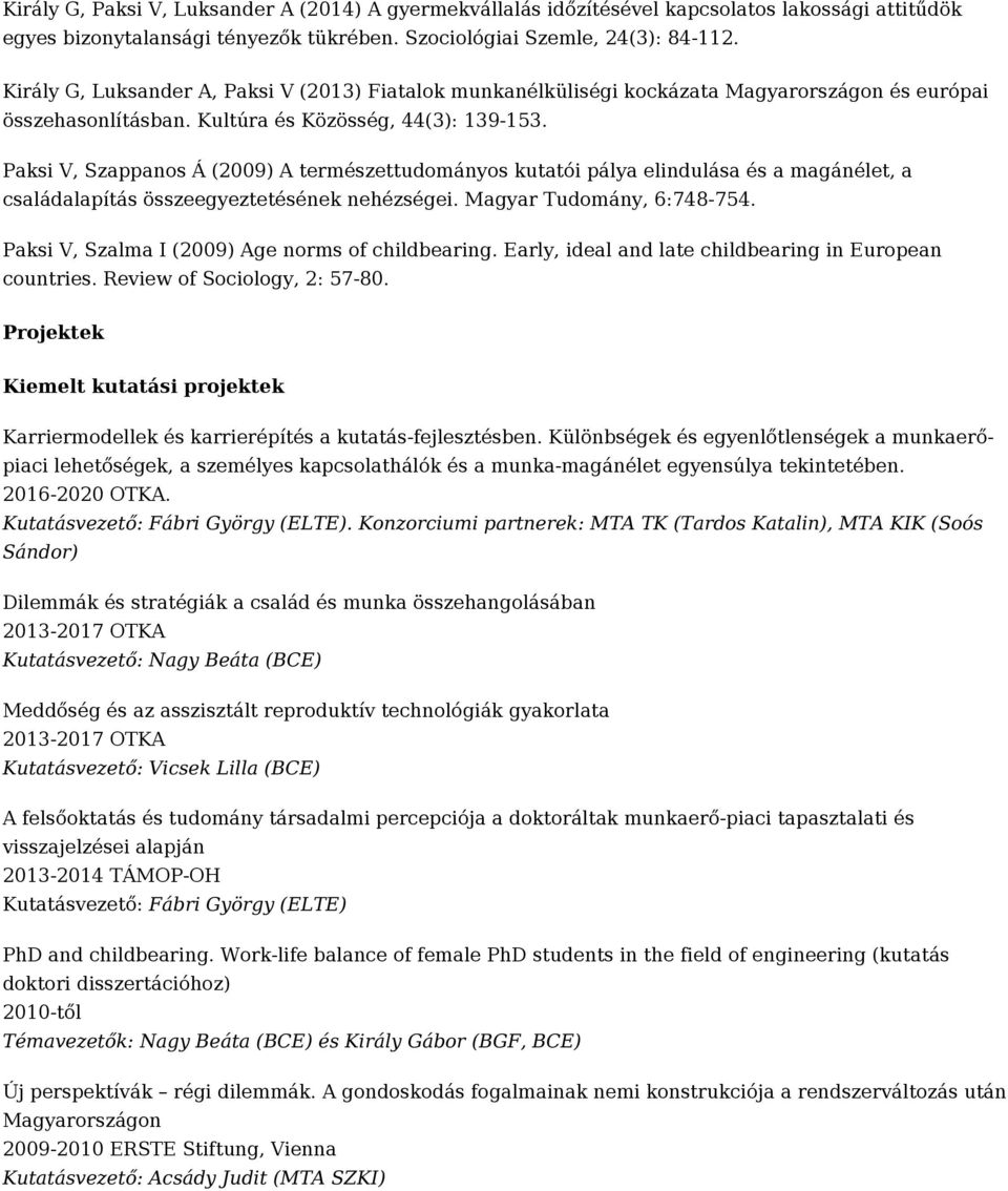 Paksi V, Szappanos Á (2009) A természettudományos kutatói pálya elindulása és a magánélet, a családalapítás összeegyeztetésének nehézségei. Magyar Tudomány, 6:748-754.