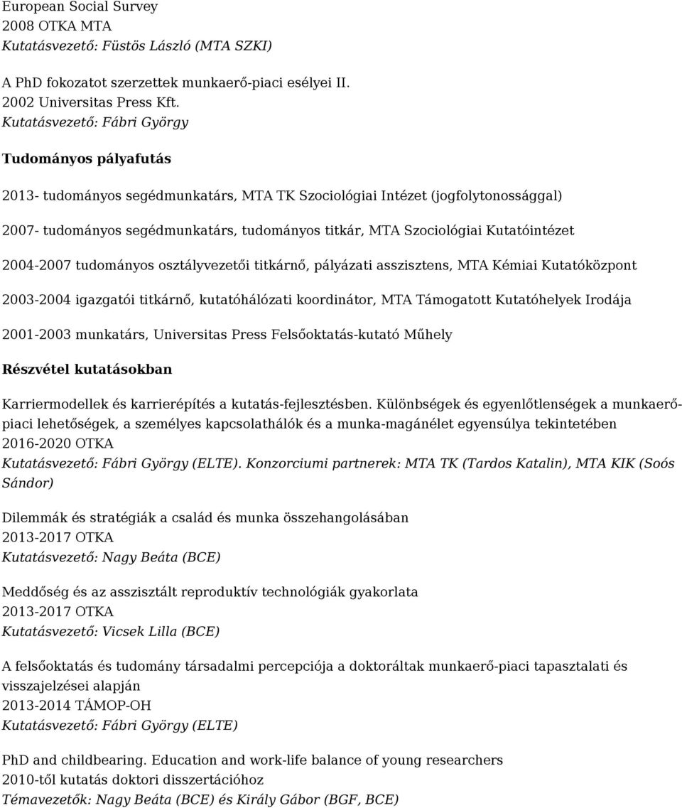 tudományos osztályvezetői titkárnő, pályázati asszisztens, MTA Kémiai Kutatóközpont 2003-2004 igazgatói titkárnő, kutatóhálózati koordinátor, MTA Támogatott Kutatóhelyek Irodája 2001-2003 munkatárs,