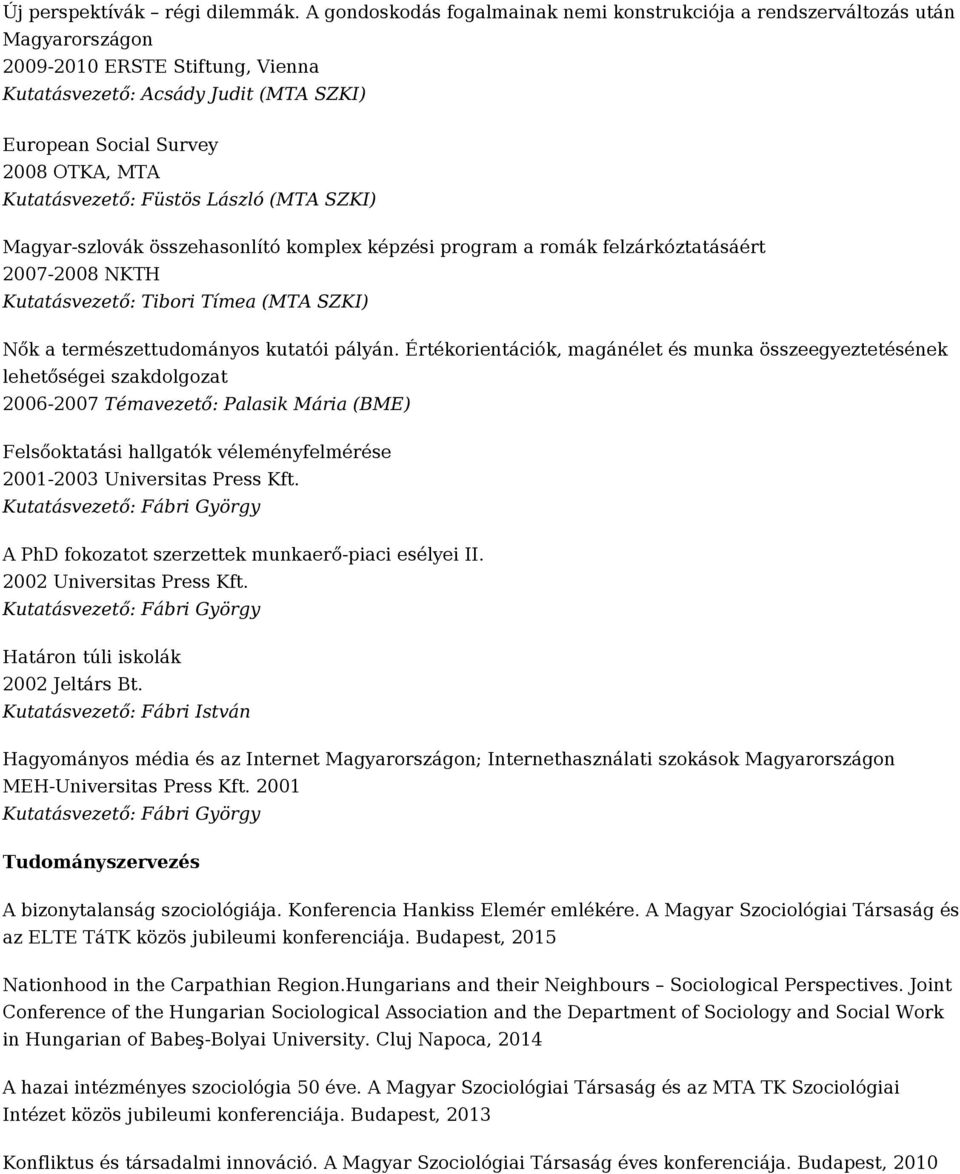 Kutatásvezető: Füstös László (MTA SZKI) Magyar-szlovák összehasonlító komplex képzési program a romák felzárkóztatásáért 2007-2008 NKTH Kutatásvezető: Tibori Tímea (MTA SZKI) Nők a