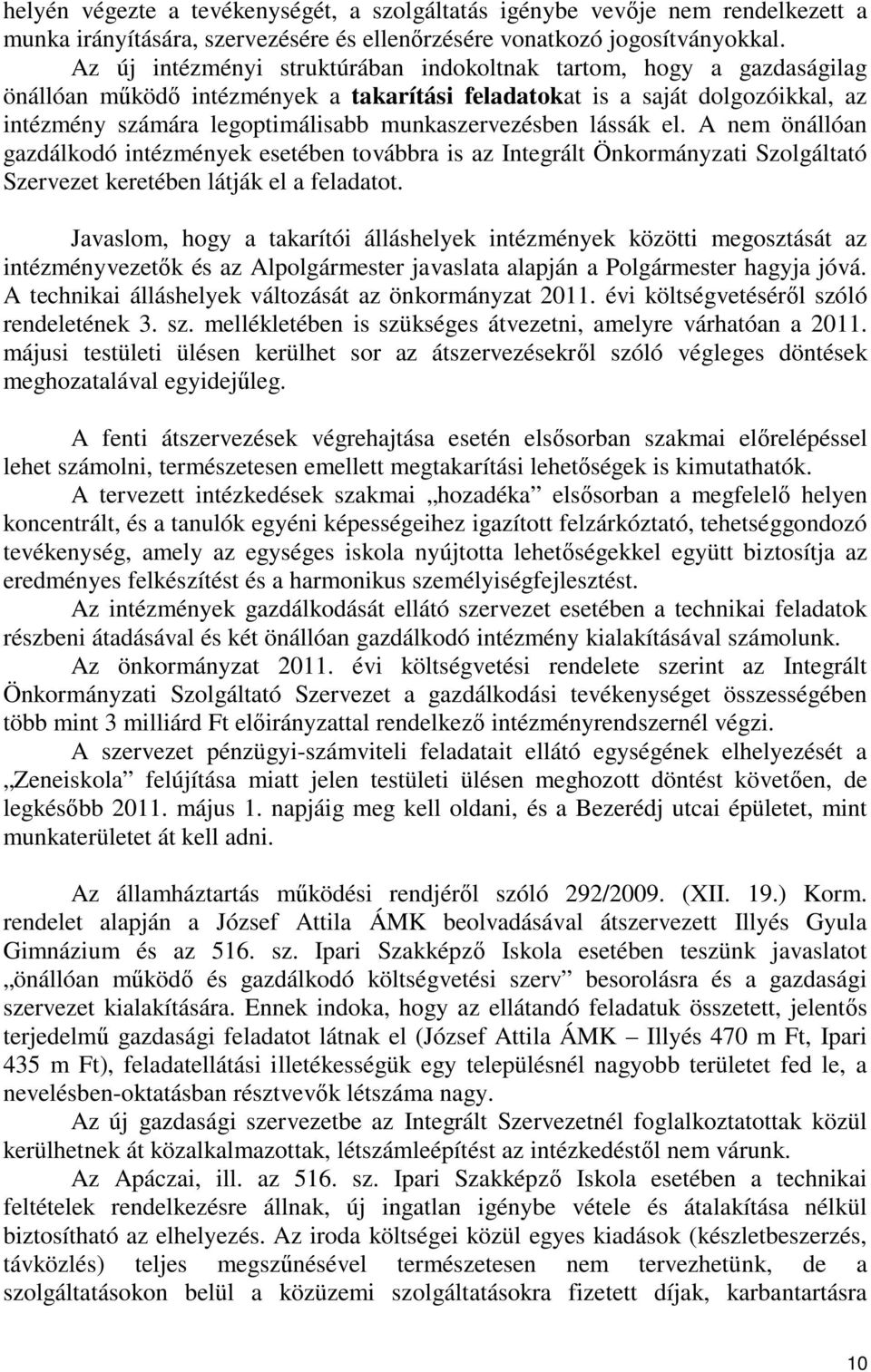 munkaszervezésben lássák el. A nem önállóan gazdálkodó intézmények esetében továbbra is az Integrált Önkormányzati Szolgáltató Szervezet keretében látják el a feladatot.