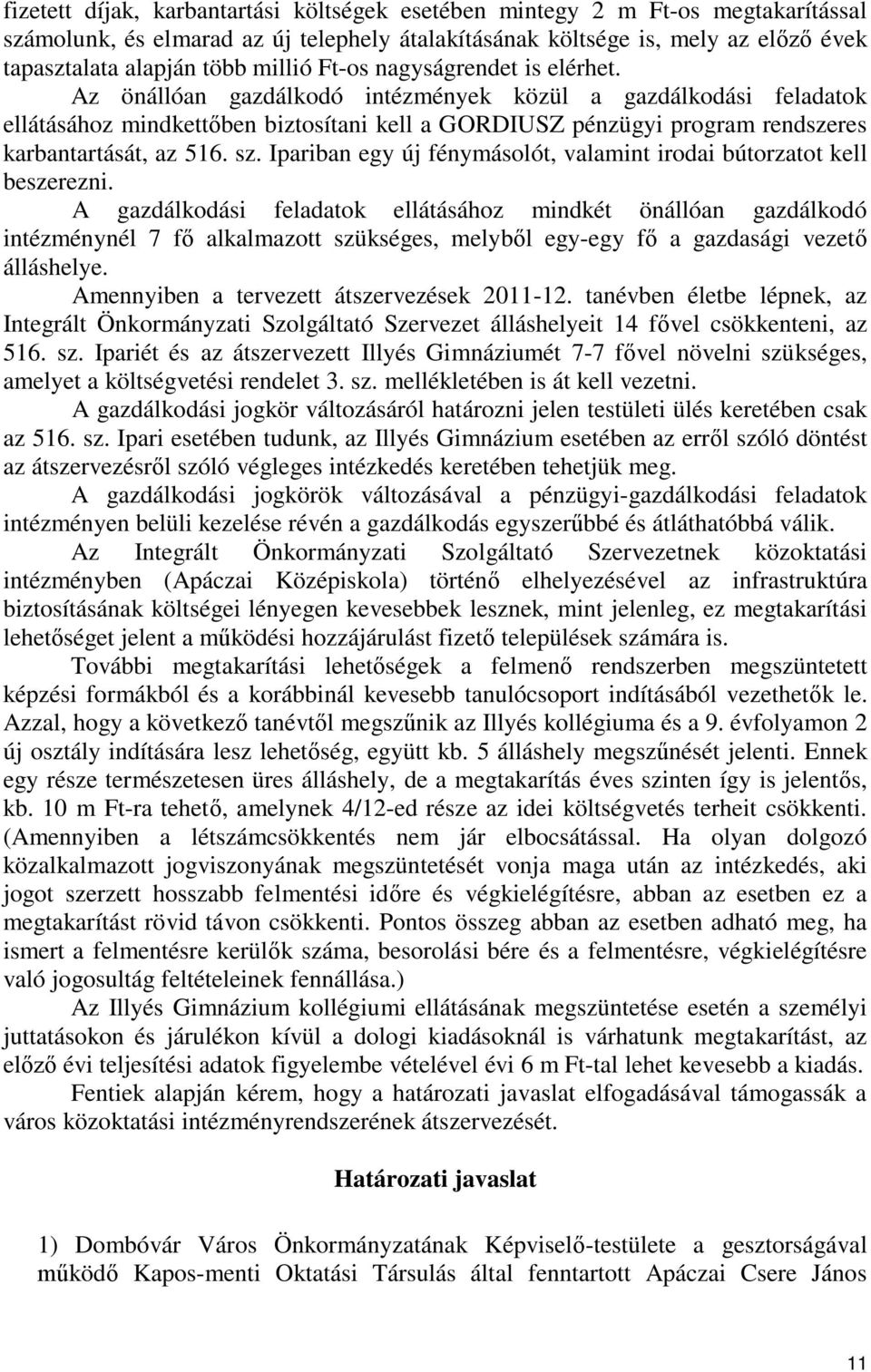 Az önállóan gazdálkodó intézmények közül a gazdálkodási feladatok ellátásához mindkettőben biztosítani kell a GORDIUSZ pénzügyi program rendszeres karbantartását, az 516. sz.