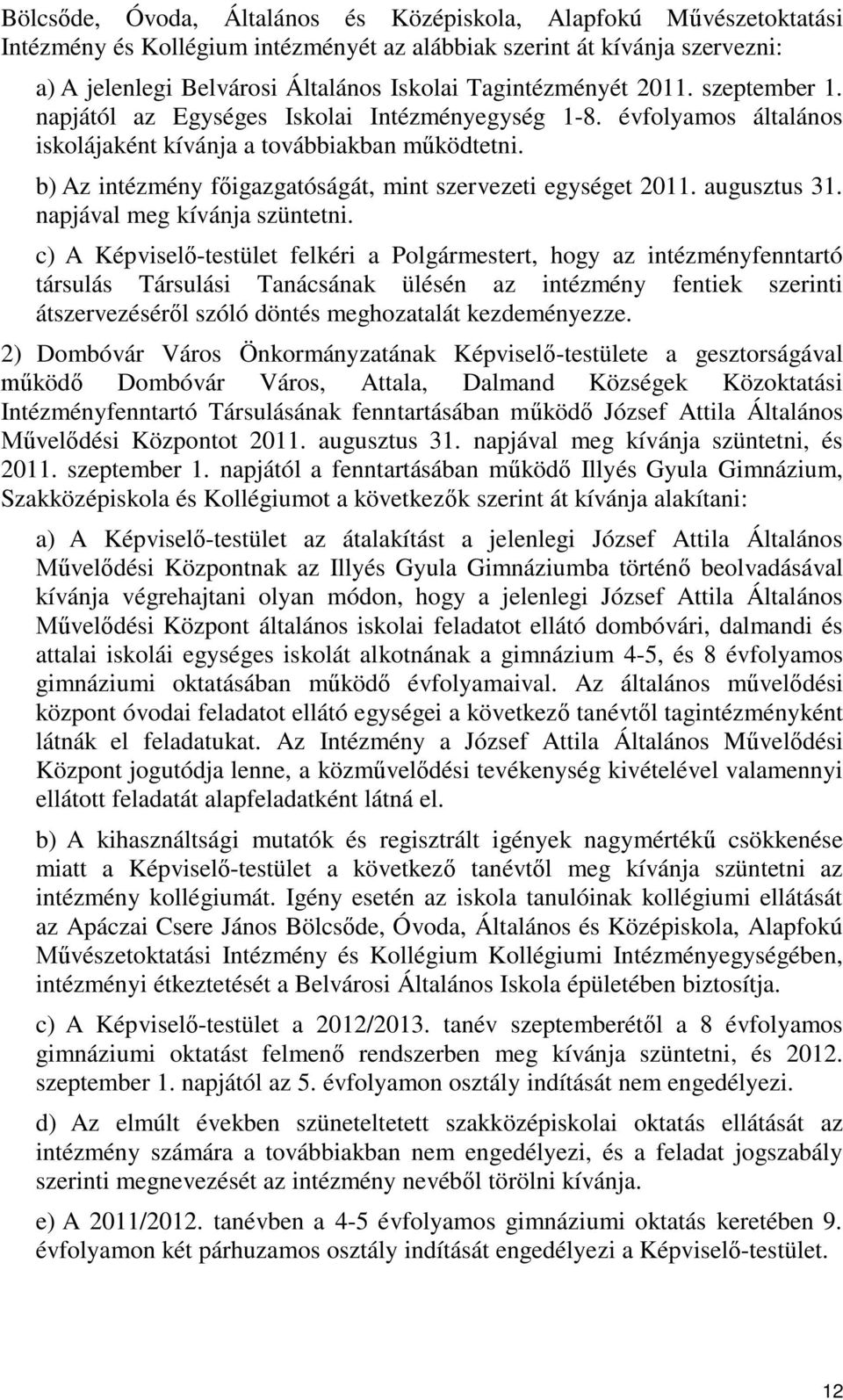 b) Az intézmény főigazgatóságát, mint szervezeti egységet 2011. augusztus 31. napjával meg kívánja szüntetni.