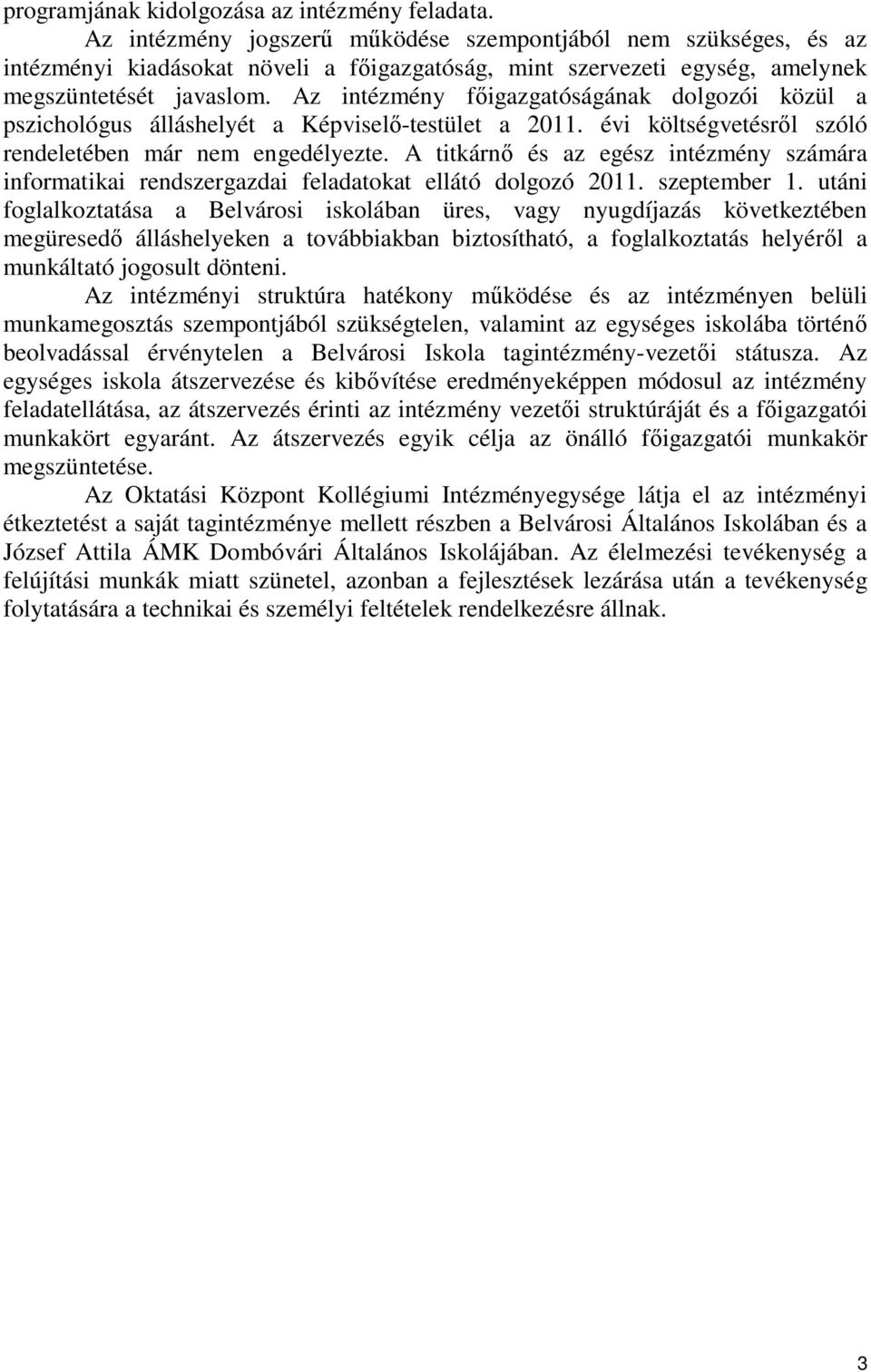 Az intézmény főigazgatóságának dolgozói közül a pszichológus álláshelyét a Képviselő-testület a 2011. évi költségvetésről szóló rendeletében már nem engedélyezte.