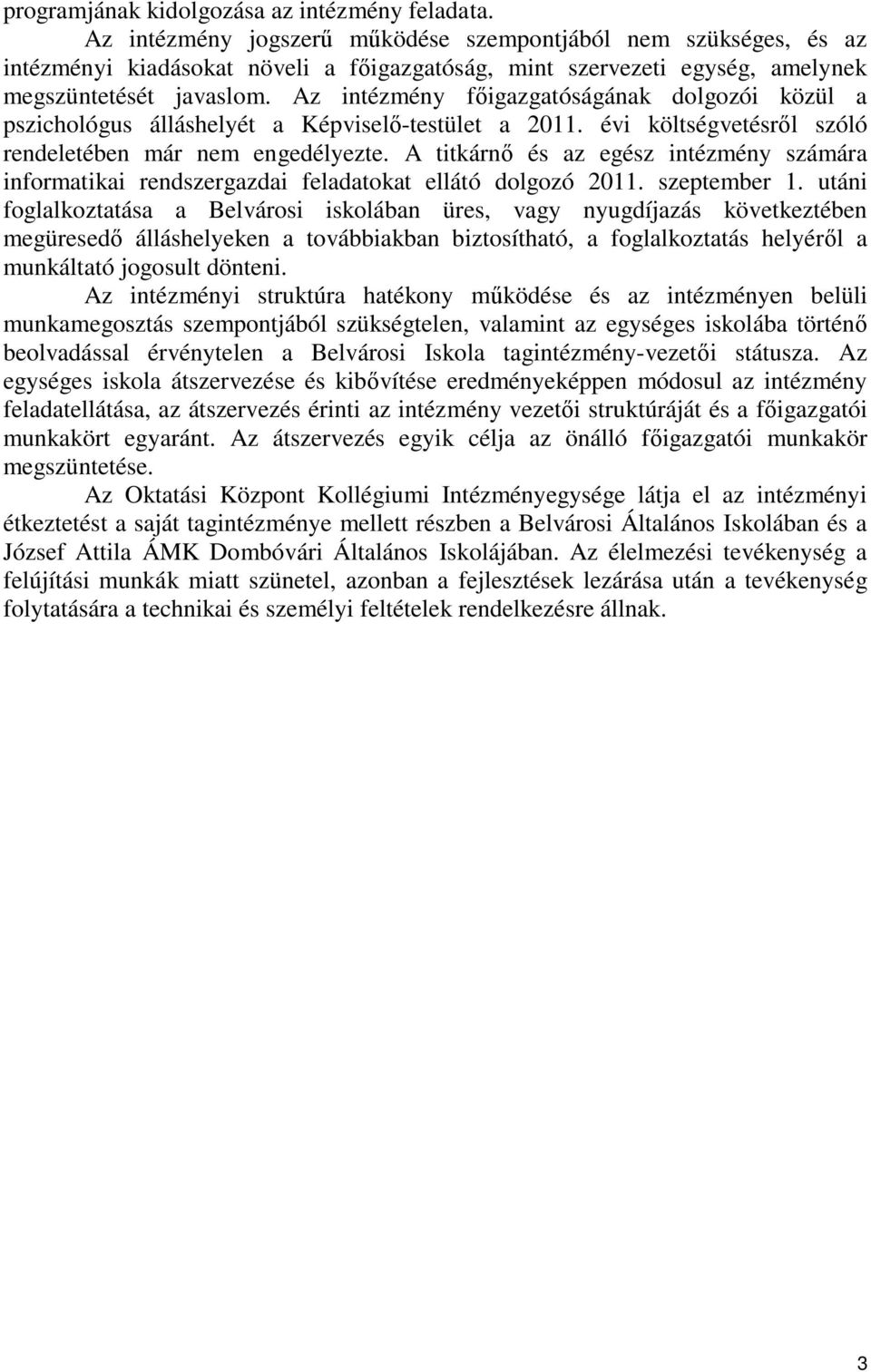 Az intézmény főigazgatóságának dolgozói közül a pszichológus álláshelyét a Képviselő-testület a 2011. évi költségvetésről szóló rendeletében már nem engedélyezte.