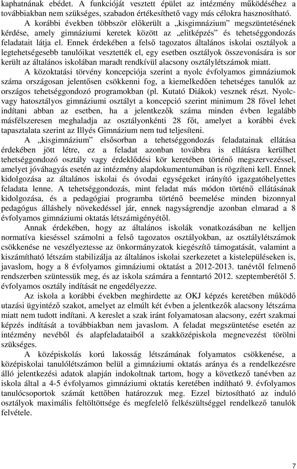 Ennek érdekében a felső tagozatos általános iskolai osztályok a legtehetségesebb tanulóikat vesztették el, egy esetben osztályok összevonására is sor került az általános iskolában maradt rendkívül