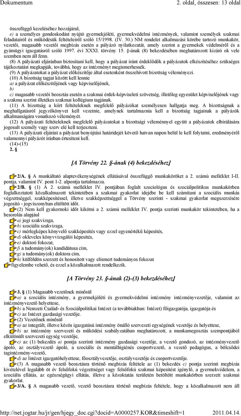 ) NM rendelet alkalmazási körébe tartozó munkakör, vezetői, magasabb vezetői megbízás esetén a pályázó nyilatkozatát, amely szerint a gyermekek védelméről és a gyámügyi igazgatásról szóló 1997.