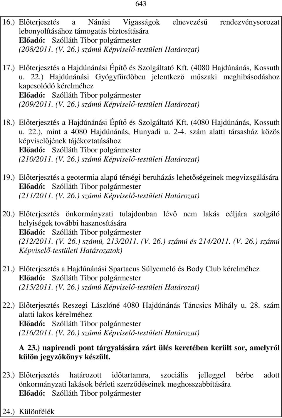 ) számú Képviselı-testületi Határozat) 18.) Elıterjesztés a Hajdúnánási Építı és Szolgáltató Kft. (4080 Hajdúnánás, Kossuth u. 22.), mint a 4080 Hajdúnánás, Hunyadi u. 2-4.