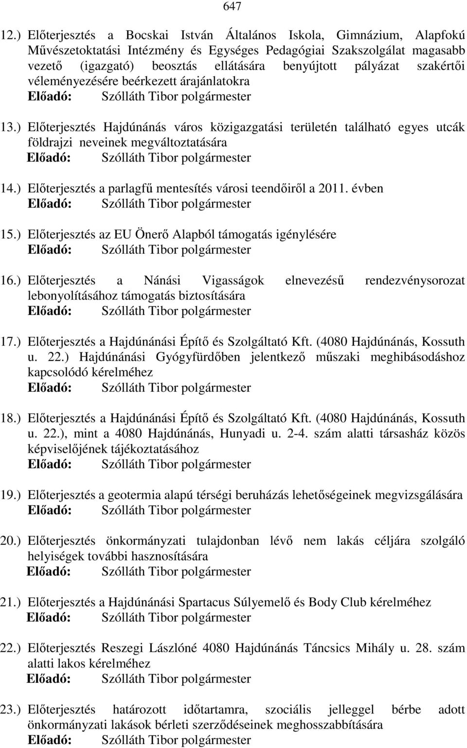 pályázat szakértıi véleményezésére beérkezett árajánlatokra 13.) Elıterjesztés Hajdúnánás város közigazgatási területén található egyes utcák földrajzi neveinek megváltoztatására 14.