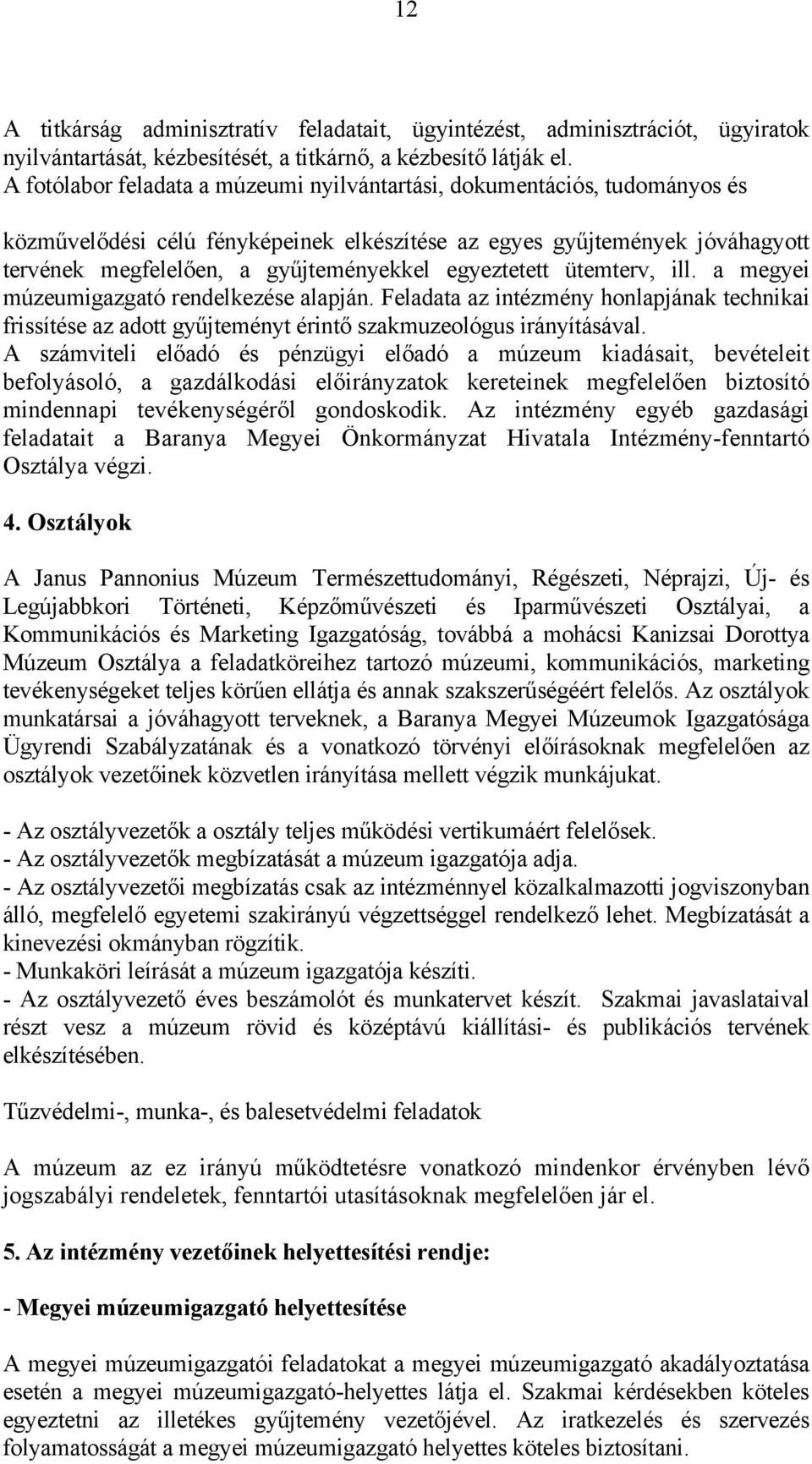 egyeztetett ütemterv, ill. a megyei múzeumigazgató rendelkezése alapján. Feladata az intézmény honlapjának technikai frissítése az adott gyűjteményt érintő szakmuzeológus irányításával.