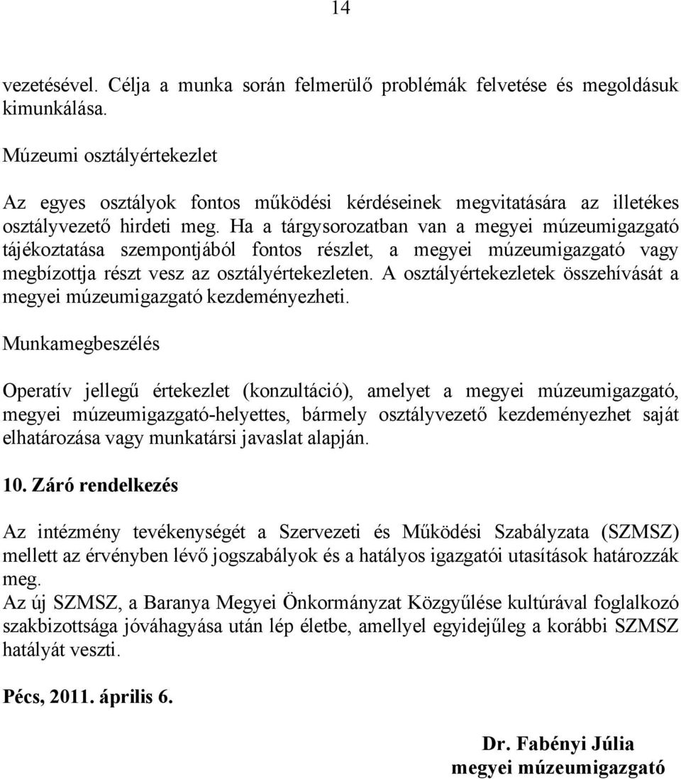 Ha a tárgysorozatban van a megyei múzeumigazgató tájékoztatása szempontjából fontos részlet, a megyei múzeumigazgató vagy megbízottja részt vesz az osztályértekezleten.