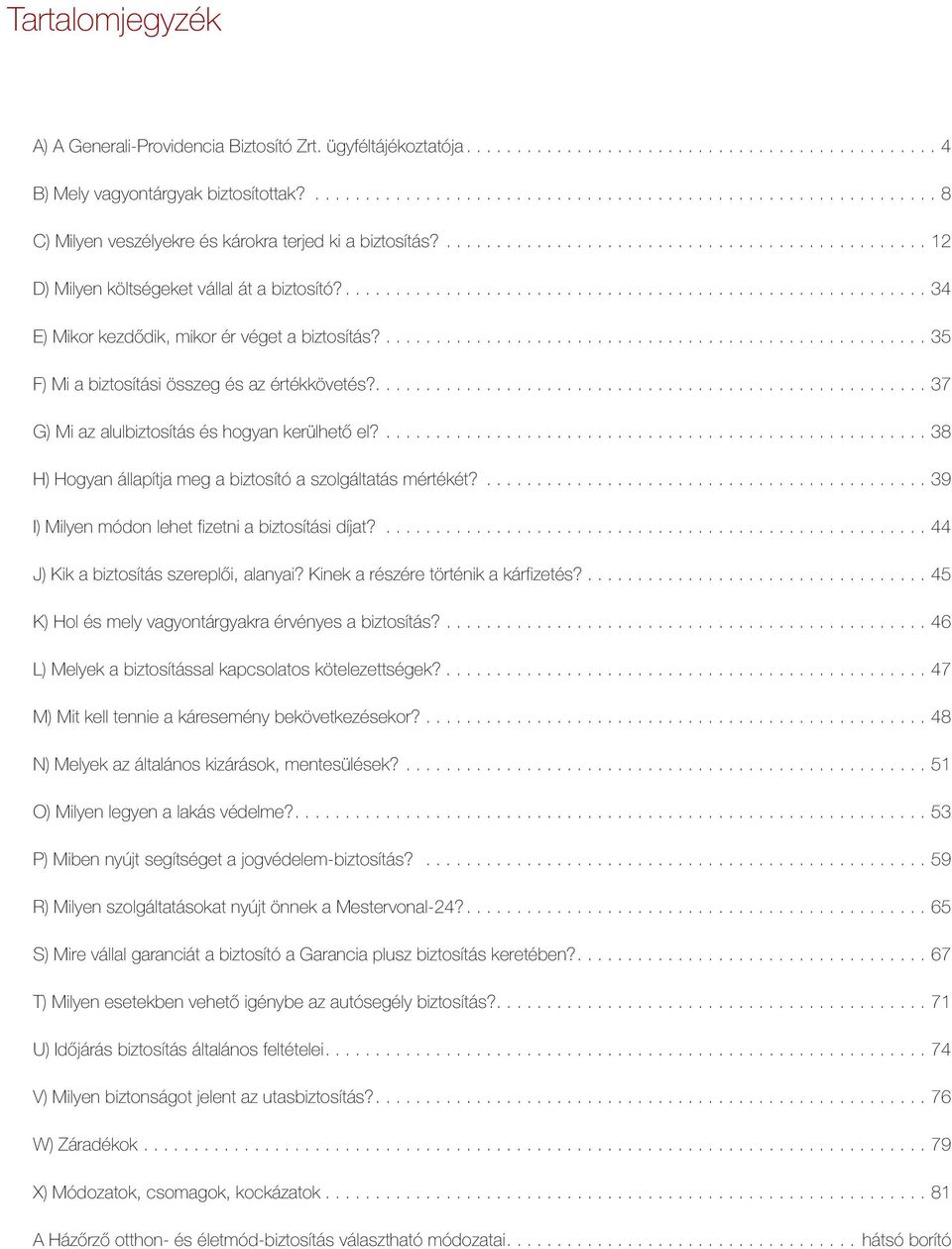 .......................................................... 34 E) Mikor kezdődik, mikor ér véget a biztosítás?...................................................... 35 F) Mi a biztosítási összeg és az értékkövetés?