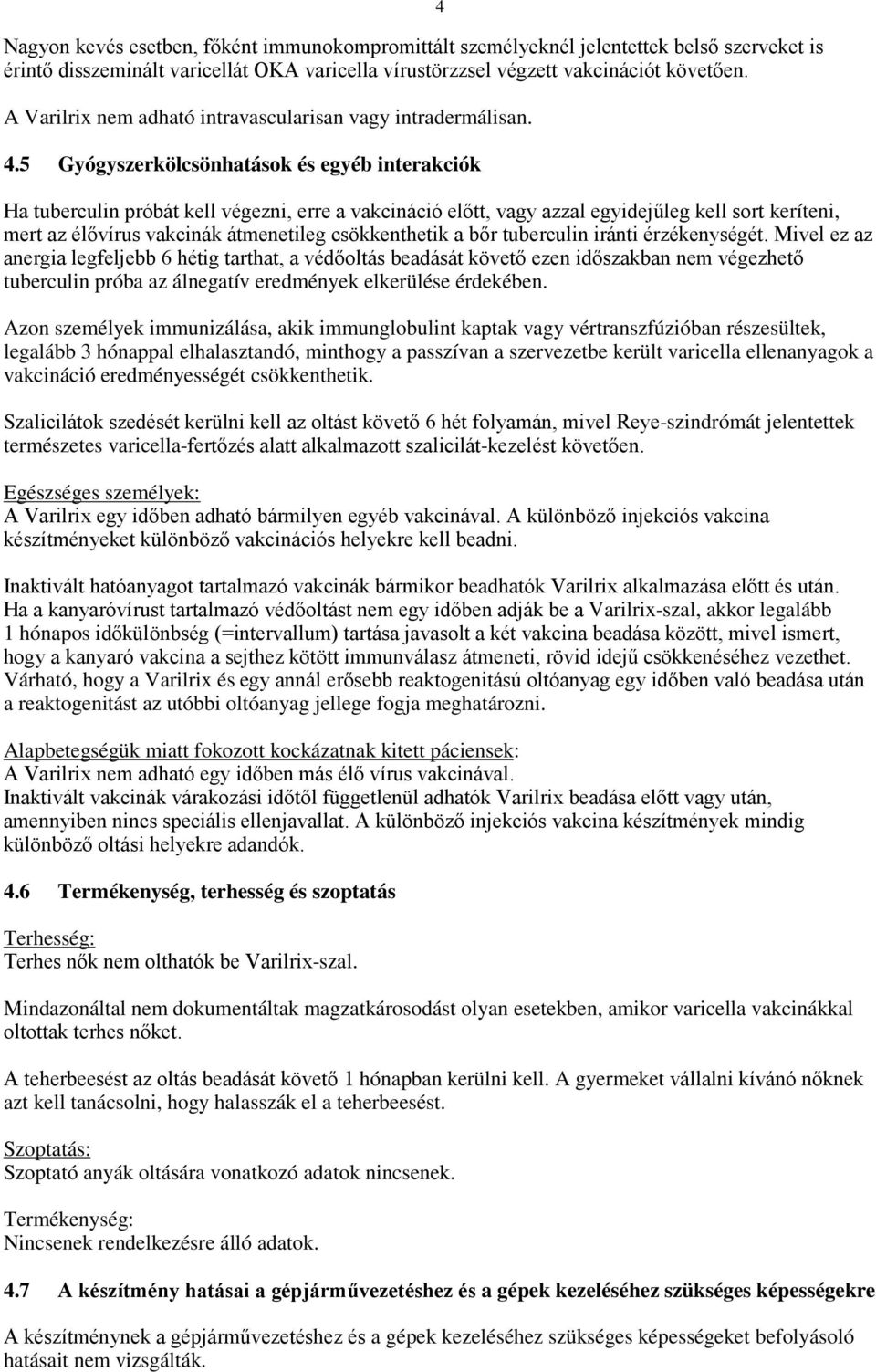 5 Gyógyszerkölcsönhatások és egyéb interakciók 4 Ha tuberculin próbát kell végezni, erre a vakcináció előtt, vagy azzal egyidejűleg kell sort keríteni, mert az élővírus vakcinák átmenetileg