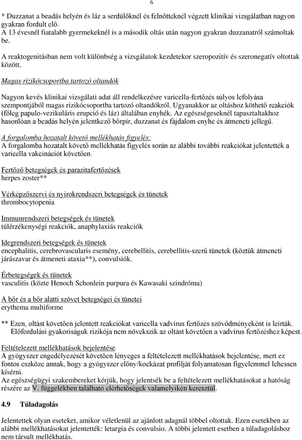 6 A reaktogenitásban nem volt különbség a vizsgálatok kezdetekor szeropozitív és szeronegatív oltottak között.