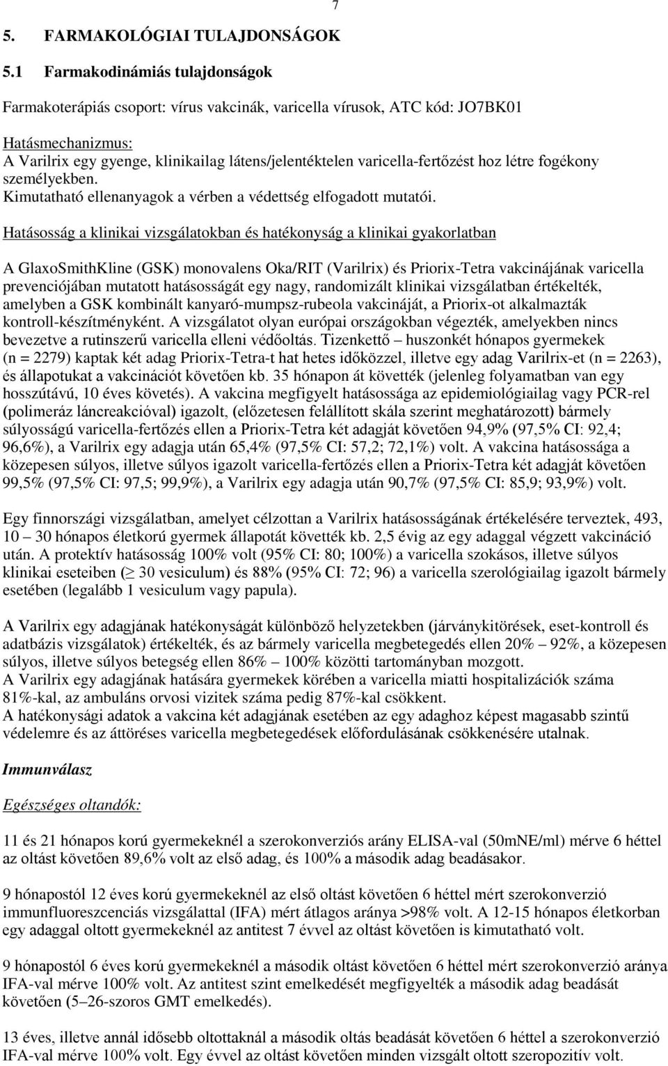 varicella-fertőzést hoz létre fogékony személyekben. Kimutatható ellenanyagok a vérben a védettség elfogadott mutatói.