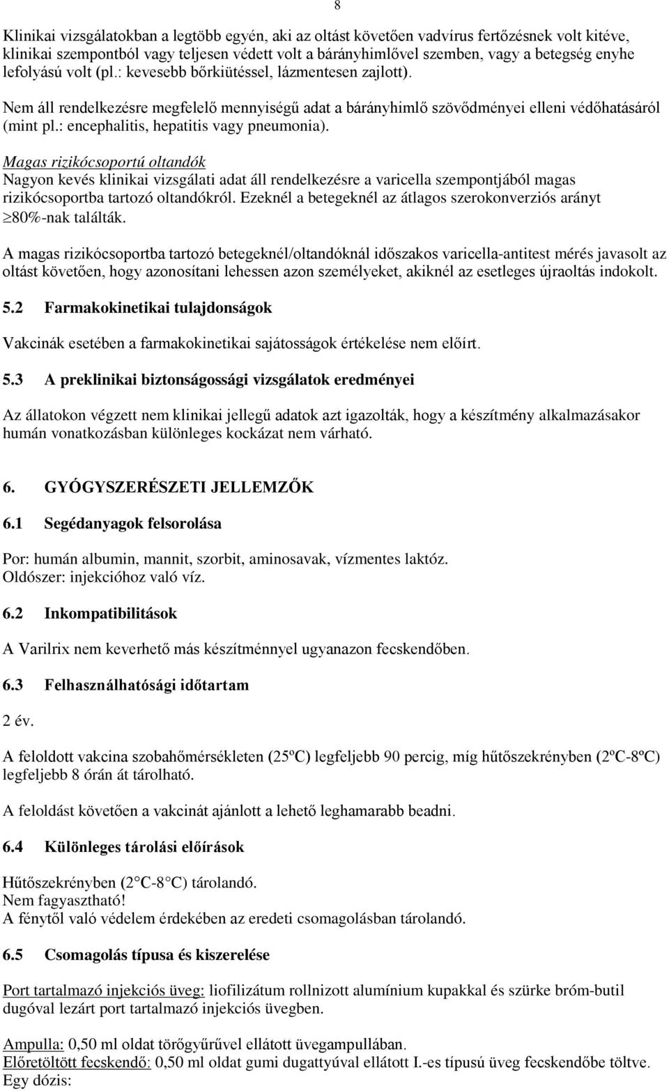 : encephalitis, hepatitis vagy pneumonia). Magas rizikócsoportú oltandók Nagyon kevés klinikai vizsgálati adat áll rendelkezésre a varicella szempontjából magas rizikócsoportba tartozó oltandókról.