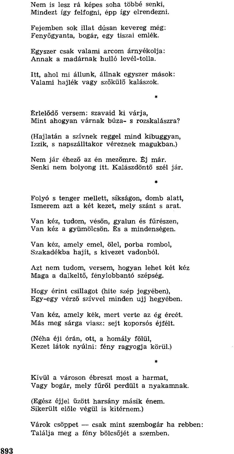 Érlelődő verem: zavaid ki várja, Mint ahogyan várnak búza- rozkalázra? (Hajlatán a zívnek reggel mind kibuggyan, Izzik, napzálltakor véreznek magukban.) Nem jár éhez ő az én mez őmre. Ej már.