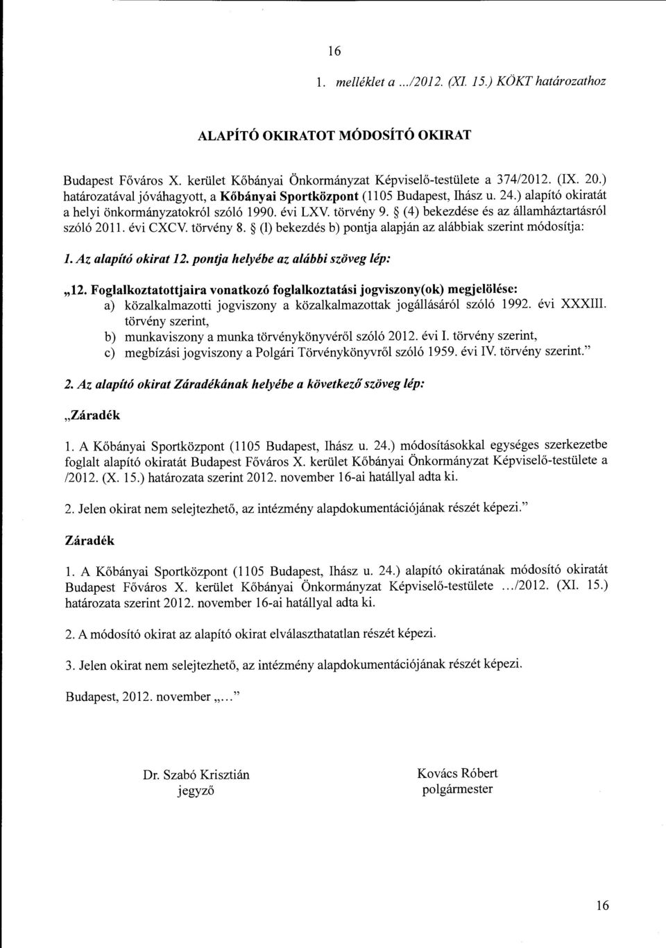 (4) bekezdése és az államháztartásról szóló 20 ll. évi CXCV. törvény 8. (l) bekezdés b) pontja alapján az alábbiak szerint módosítja: l. Az alapító okirat 12. pontja helyébe az alábbiszöveg lép: "12.