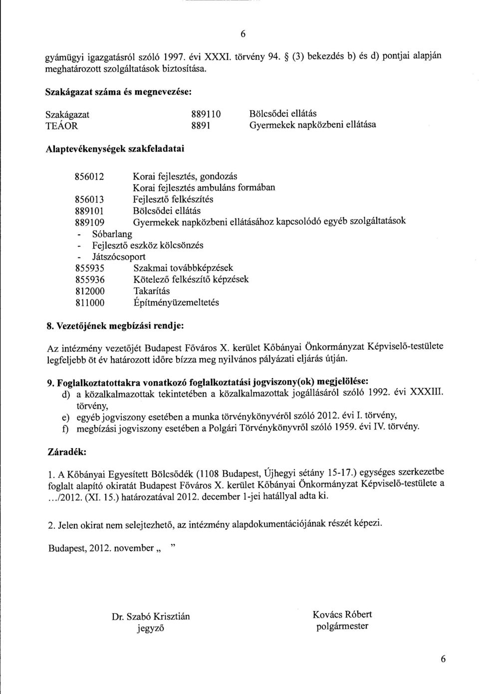 ambuláns formában 856013 Fejlesztő felkészítés 8891 O l Bölcsődei ellátás 889109 Gyermekek napközbeni ellátásához kapcsolódó egyéb szolgáltatások Sóbadang Fejlesztő eszköz kölcsönzés Játszócsoport