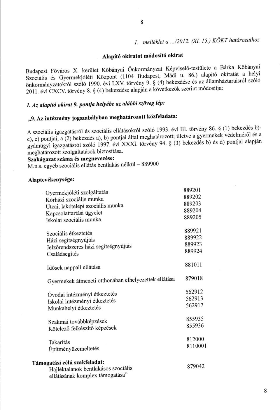 törvény 9. (4) bekezdése és az államháztartásról szóló 2011. évi CXCV. törvény 8. (4) bekezdése alapján a következők szerint módosítja: l. Az alapító okirat 9. pontja helyébe az alábbiszöveg lép: "9.