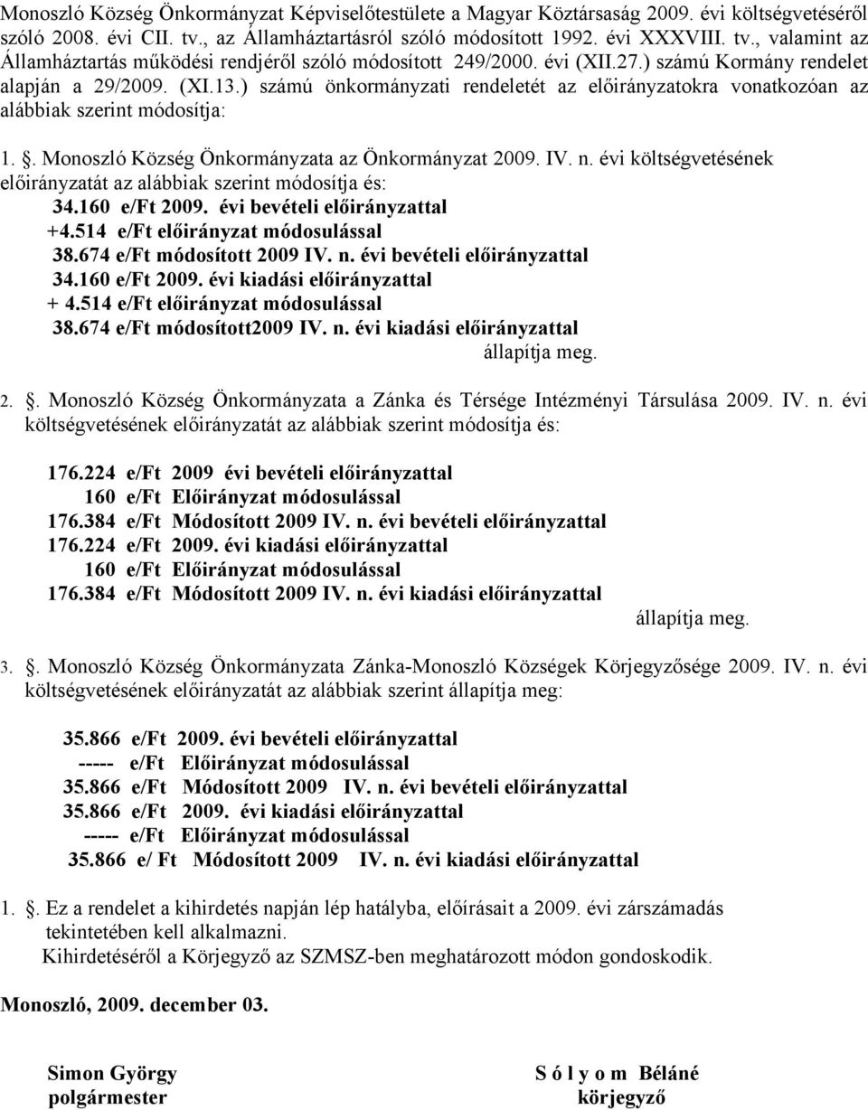 . Monoszló Község Önkormányzata az Önkormányzat 2009. IV. n. évi költségvetésének előirányzatát az alábbiak szerint módosítja és: 34.160 e/ft 2009. évi bevételi előirányzattal +4.