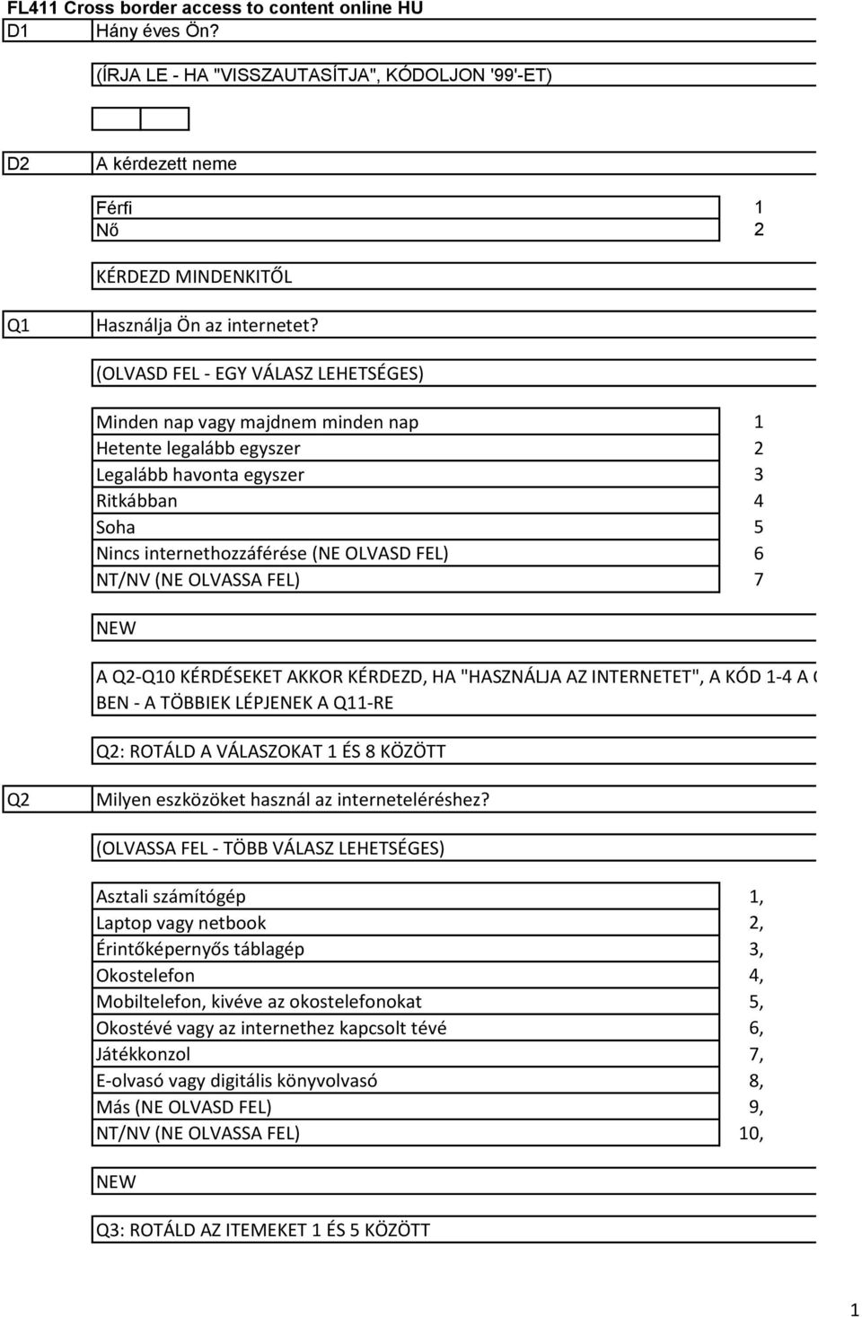 KÉRDÉSEKET AKKOR KÉRDEZD, HA "HASZNÁLJA AZ INTERNETET", A KÓD -4 A Q- BEN - A TÖBBIEK LÉPJENEK A Q-RE Q: ROTÁLD A VÁLASZOKAT ÉS 8 KÖZÖTT Q Milyen eszközöket használ az interneteléréshez?