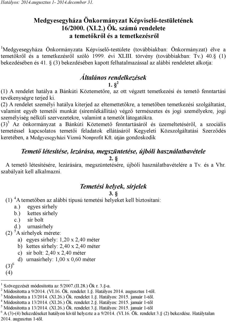 törvény (továbbiakban: Tv.) 40. (1) bekezdésében és 41. (3) bekezdésében kapott felhatalmazással az alábbi rendeletet alkotja: Általános rendelkezések 1.