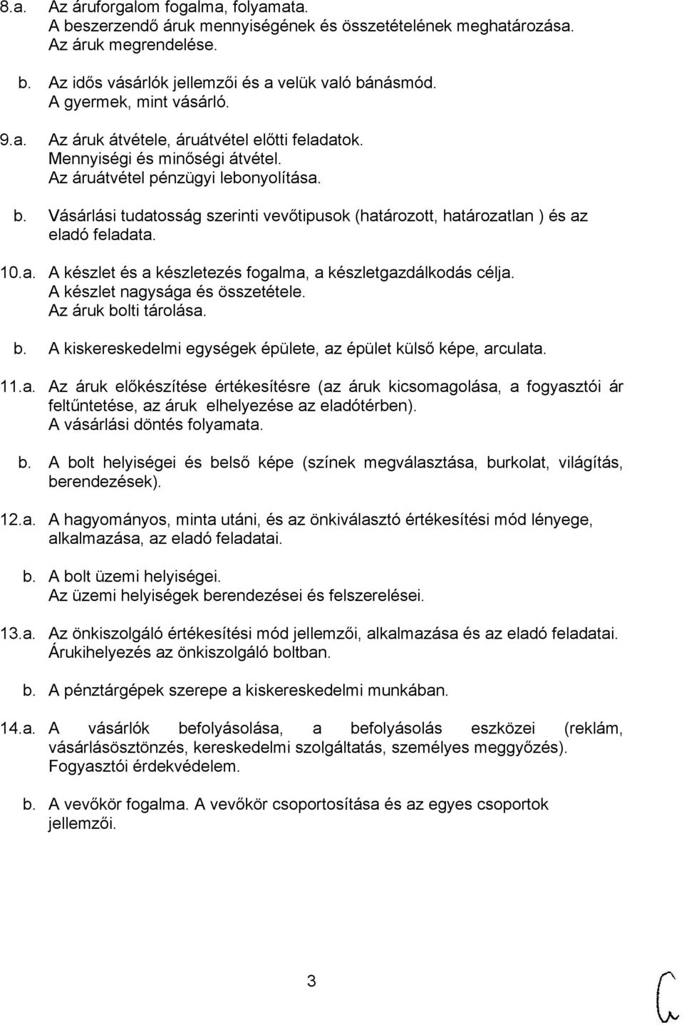 Vásárlási tudatosság szerinti vevőtipusok (határozott, határozatlan ) és az eladó feladata. 10.a. A készlet és a készletezés fogalma, a készletgazdálkodás célja. A készlet nagysága és összetétele.