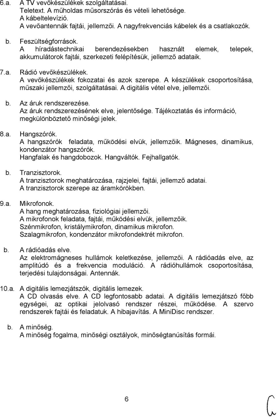 A vevőkészülékek fokozatai és azok szerepe. A készülékek csoportosítása, műszaki jellemzői, szolgáltatásai. A digitális vétel elve, jellemzői. b. Az áruk rendszerezése.