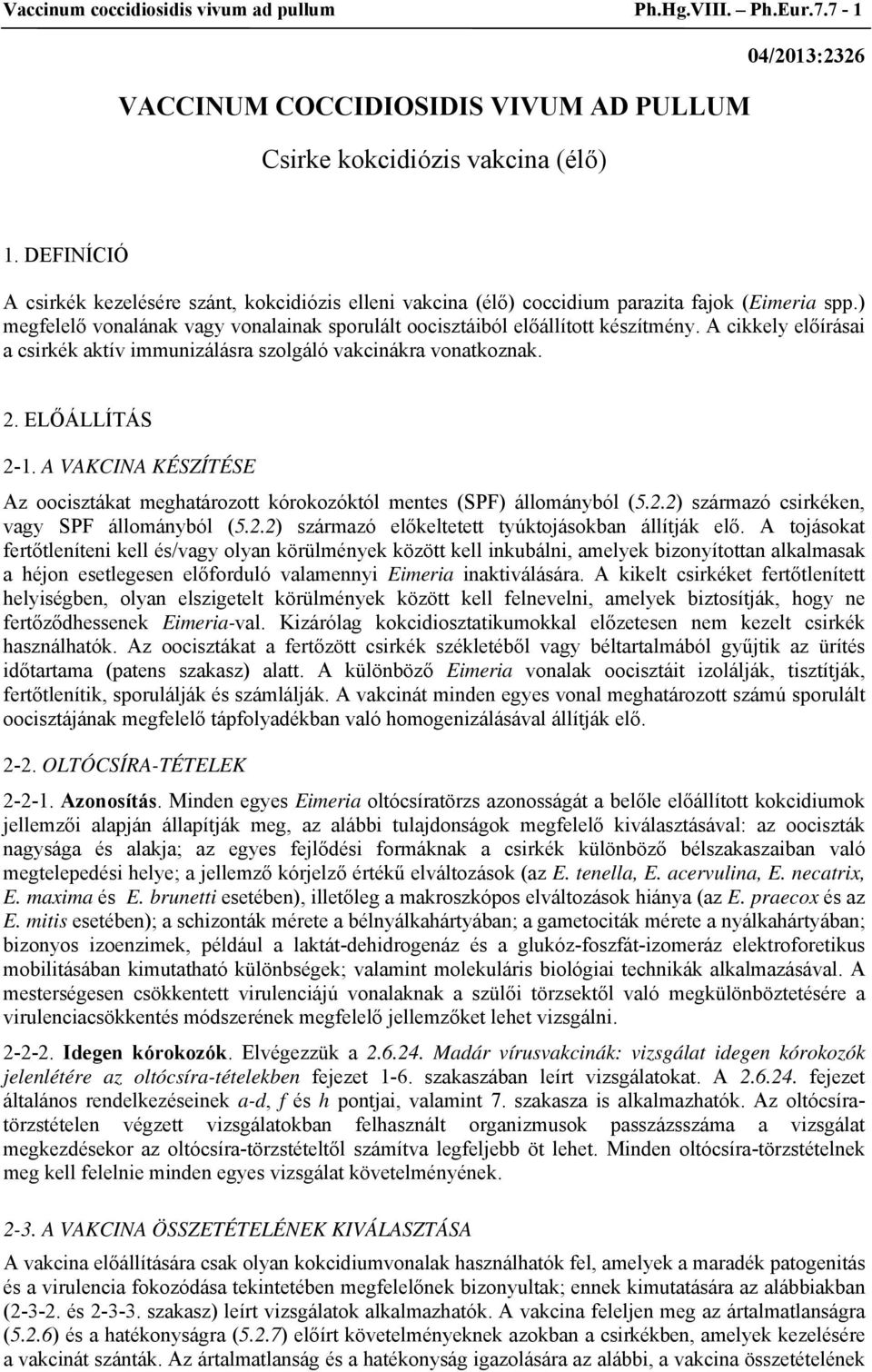 A cikkely előírásai a csirkék aktív immunizálásra szolgáló vakcinákra vonatkoznak. 2. ELŐÁLLÍTÁS 2-1. A VAKCINA KÉSZÍTÉSE Az oocisztákat meghatározott kórokozóktól mentes (SPF) állományból (5.2.2) származó csirkéken, vagy SPF állományból (5.