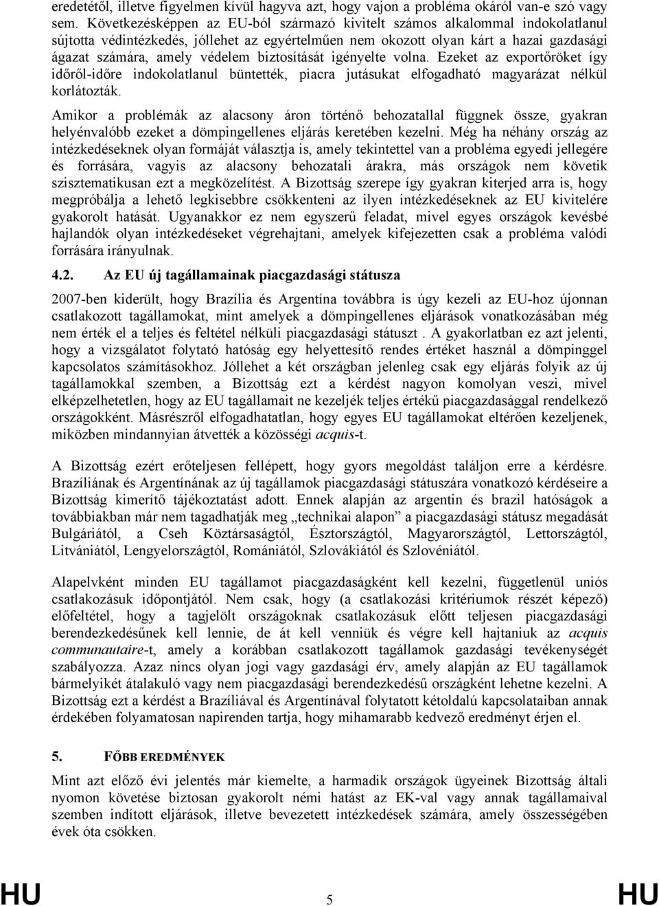 biztosítását igényelte volna. Ezeket az exportőröket így időről-időre indokolatlanul büntették, piacra jutásukat elfogadható magyarázat nélkül korlátozták.