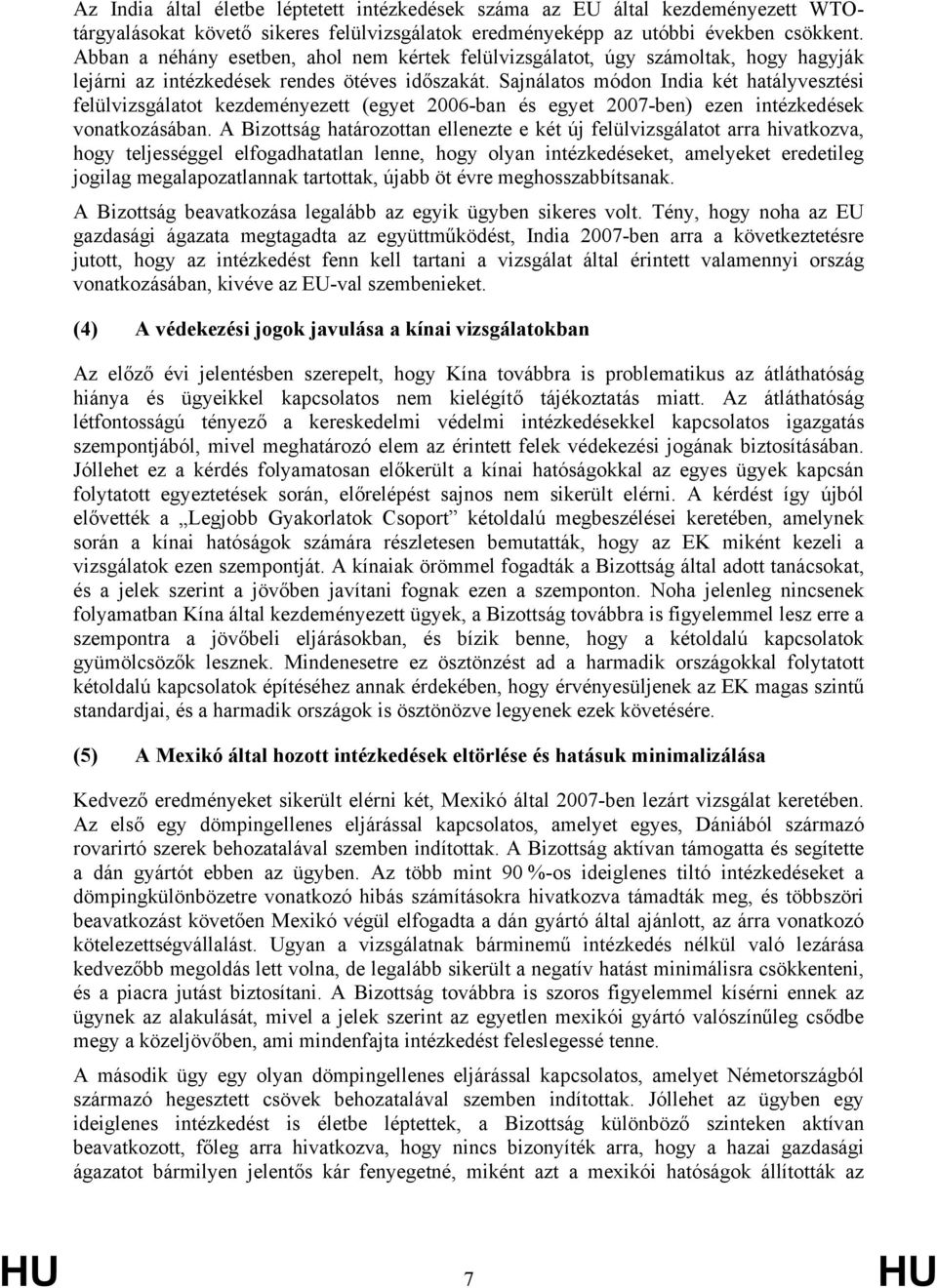 Sajnálatos módon India két hatályvesztési felülvizsgálatot kezdeményezett (egyet 2006-ban és egyet 2007-ben) ezen intézkedések vonatkozásában.