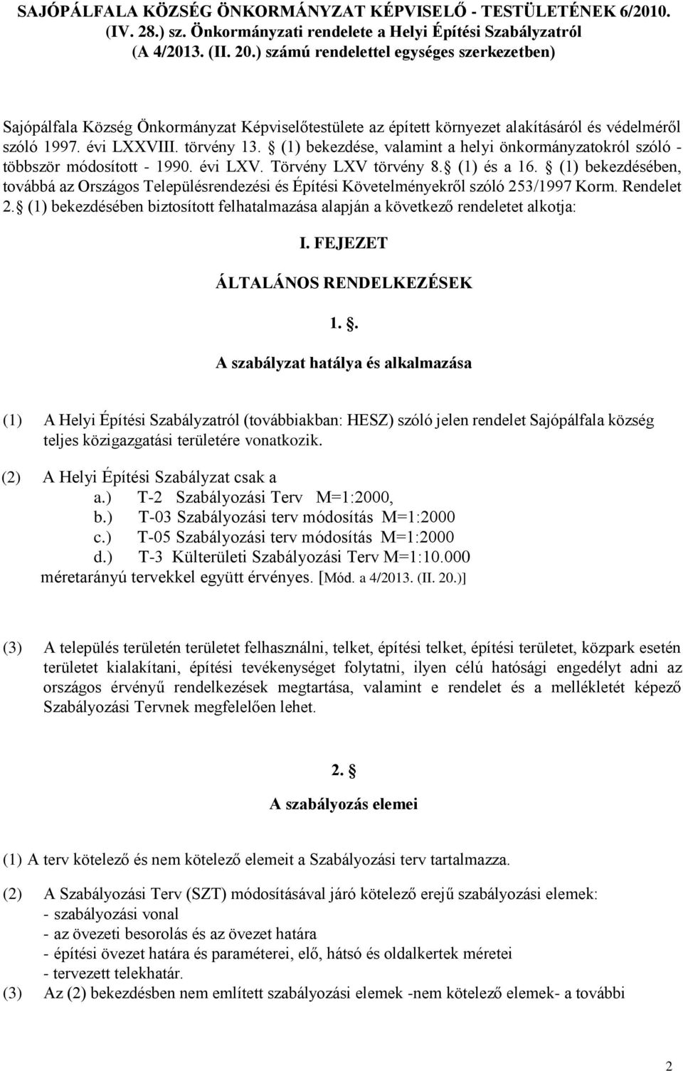 (1) bekezdése, valamint a helyi önkormányzatokról szóló - többször módosított - 1990. évi LXV. Törvény LXV törvény 8. (1) és a 16.