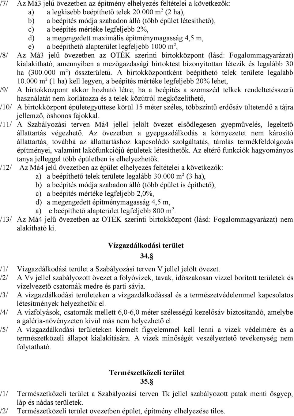 legfeljebb 1000 m 2, /8/ Az Má3 jelű övezetben az OTÉK szerinti birtokközpont (lásd: Fogalommagyarázat) kialakítható, amennyiben a mezőgazdasági birtoktest bizonyítottan létezik és legalább 30 ha