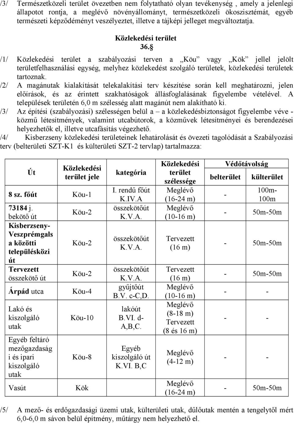 /1/ Közlekedési terület a szabályozási terven a Köu vagy Kök jellel jelölt területfelhasználási egység, melyhez közlekedést szolgáló területek, közlekedési területek tartoznak.