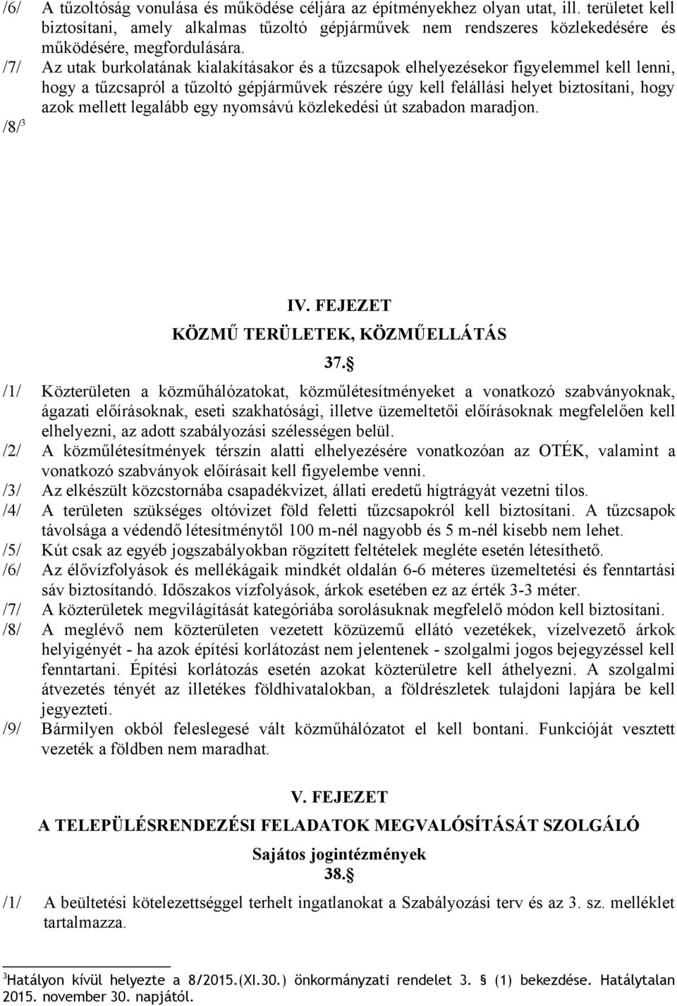 /7/ Az utak burkolatának kialakításakor és a tűzcsapok elhelyezésekor figyelemmel kell lenni, hogy a tűzcsapról a tűzoltó gépjárművek részére úgy kell felállási helyet biztosítani, hogy azok mellett