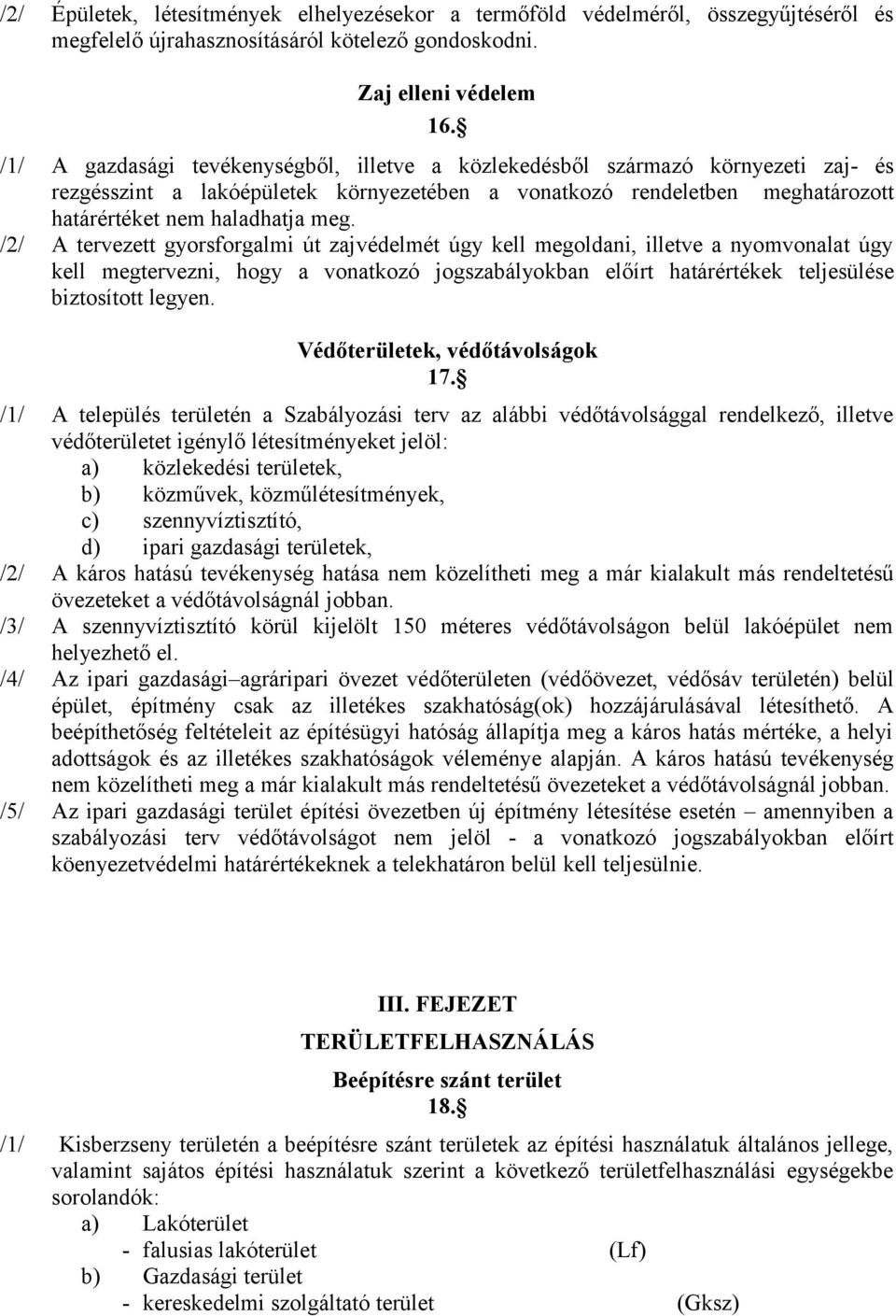 /2/ A tervezett gyorsforgalmi út zajvédelmét úgy kell megoldani, illetve a nyomvonalat úgy kell megtervezni, hogy a vonatkozó jogszabályokban előírt határértékek teljesülése biztosított legyen.