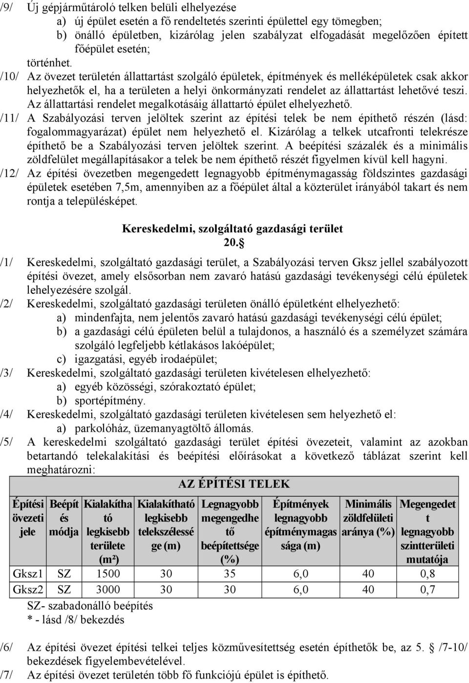 /10/ Az övezet területén állattartást szolgáló épületek, építmények és melléképületek csak akkor helyezhetők el, ha a területen a helyi önkormányzati rendelet az állattartást lehetővé teszi.