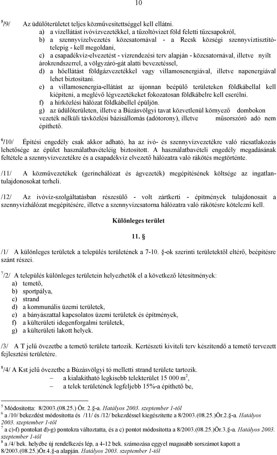 csapadékvíz-elvezetést - vízrendezési terv alapján - közcsatornával, illetve nyílt árokrendszerrel, a völgyzáró-gát alatti bevezetéssel, d) a hıellátást földgázvezetékkel vagy villamosenergiával,