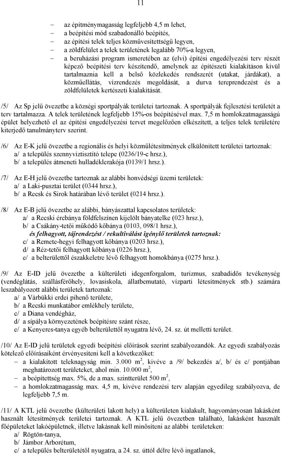 (utakat, járdákat), a közmőellátás, vízrendezés megoldását, a durva tereprendezést és a zöldfelületek kertészeti kialakítását. /5/ Az Sp jelő övezetbe a községi sportpályák területei tartoznak.