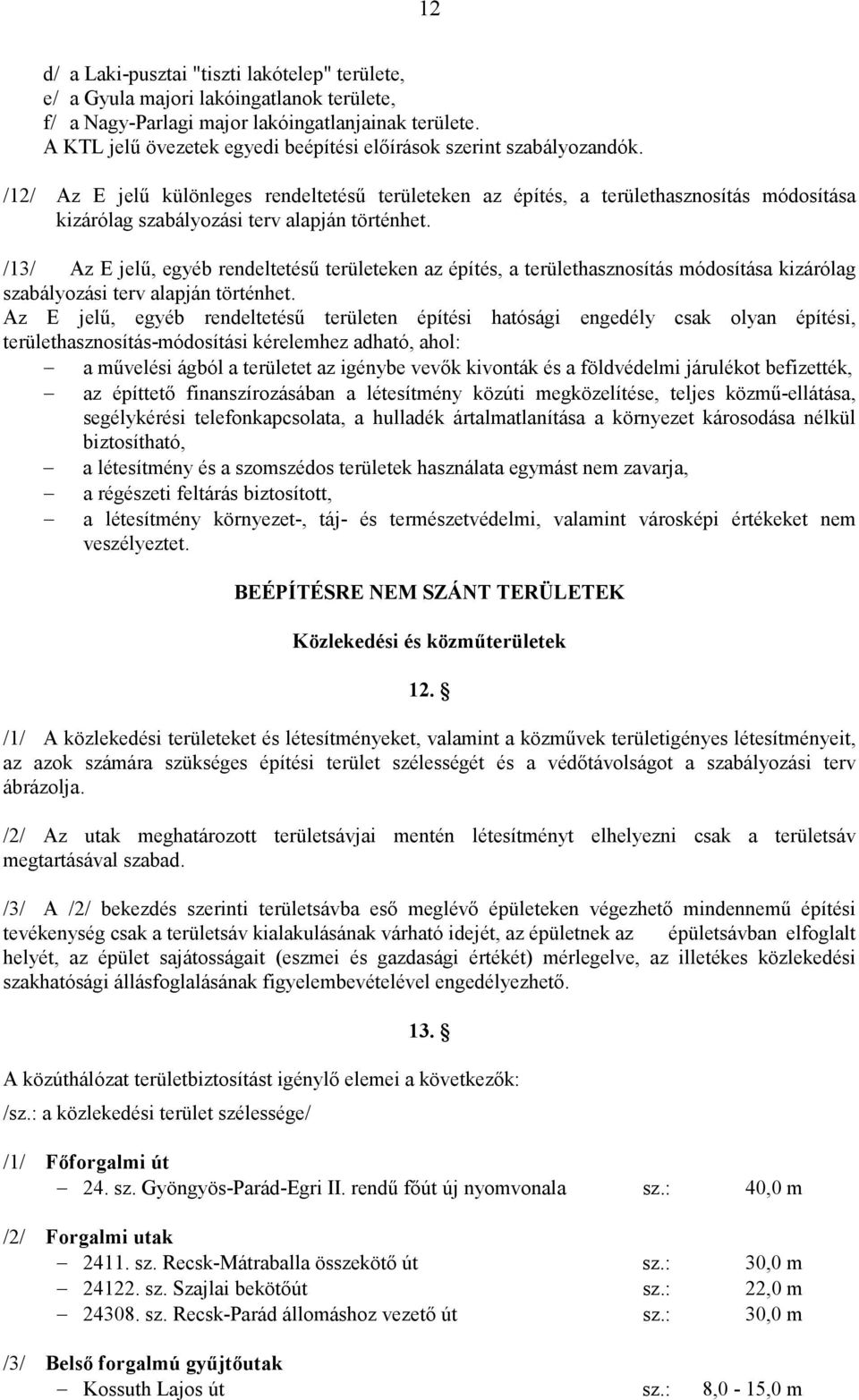 /12/ Az E jelő különleges rendeltetéső területeken az építés, a területhasznosítás módosítása kizárólag szabályozási terv alapján történhet.