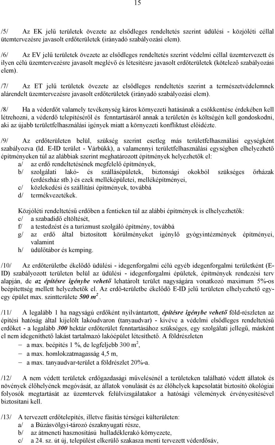 szabályozási elem). /7/ Az ET jelő területek övezete az elsıdleges rendeltetés szerint a természetvédelemnek alárendelt üzemtervezésre javasolt erdıterületek (irányadó szabályozási elem).