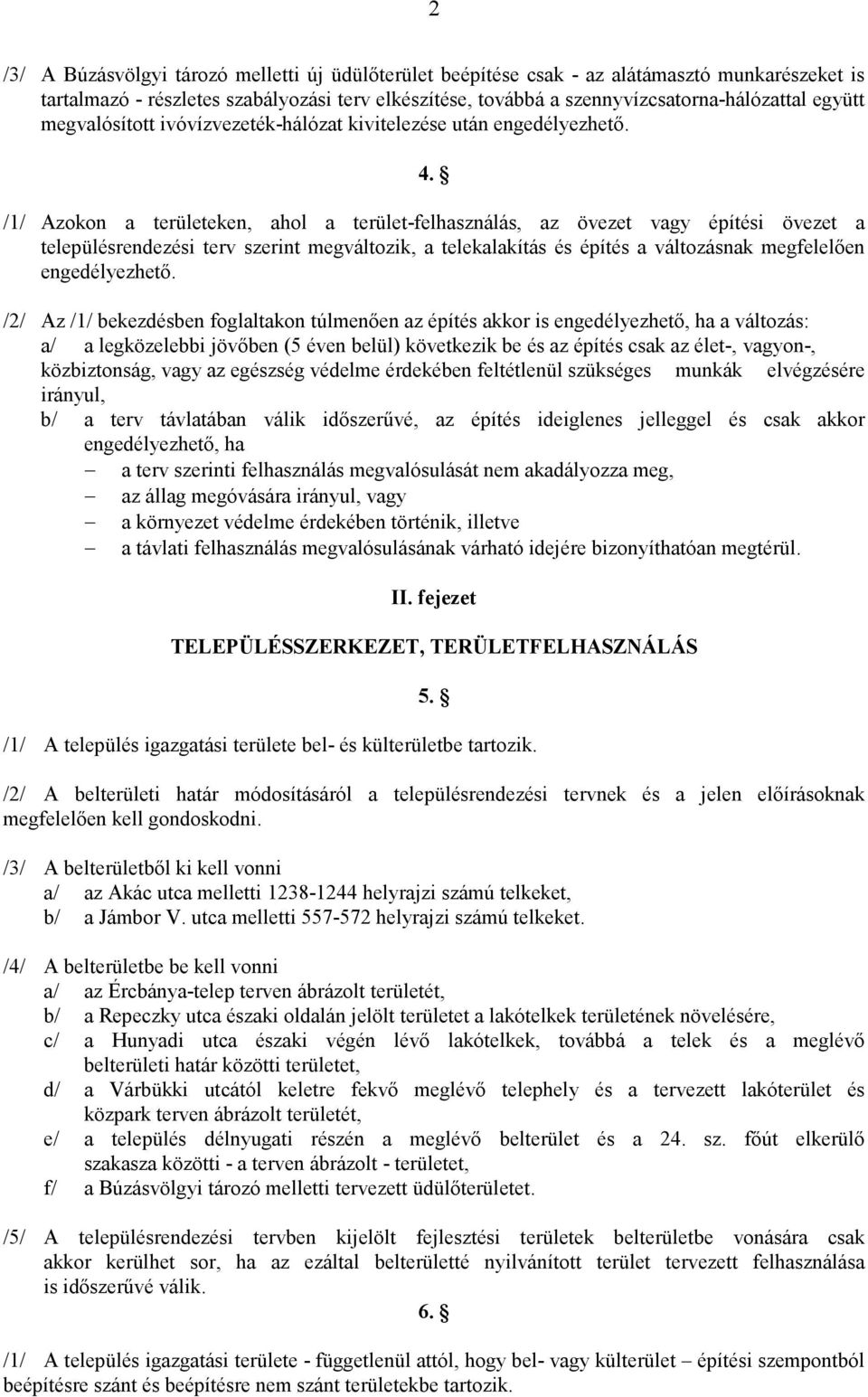 /1/ Azokon a területeken, ahol a terület-felhasználás, az övezet vagy építési övezet a településrendezési terv szerint megváltozik, a telekalakítás és építés a változásnak megfelelıen engedélyezhetı.