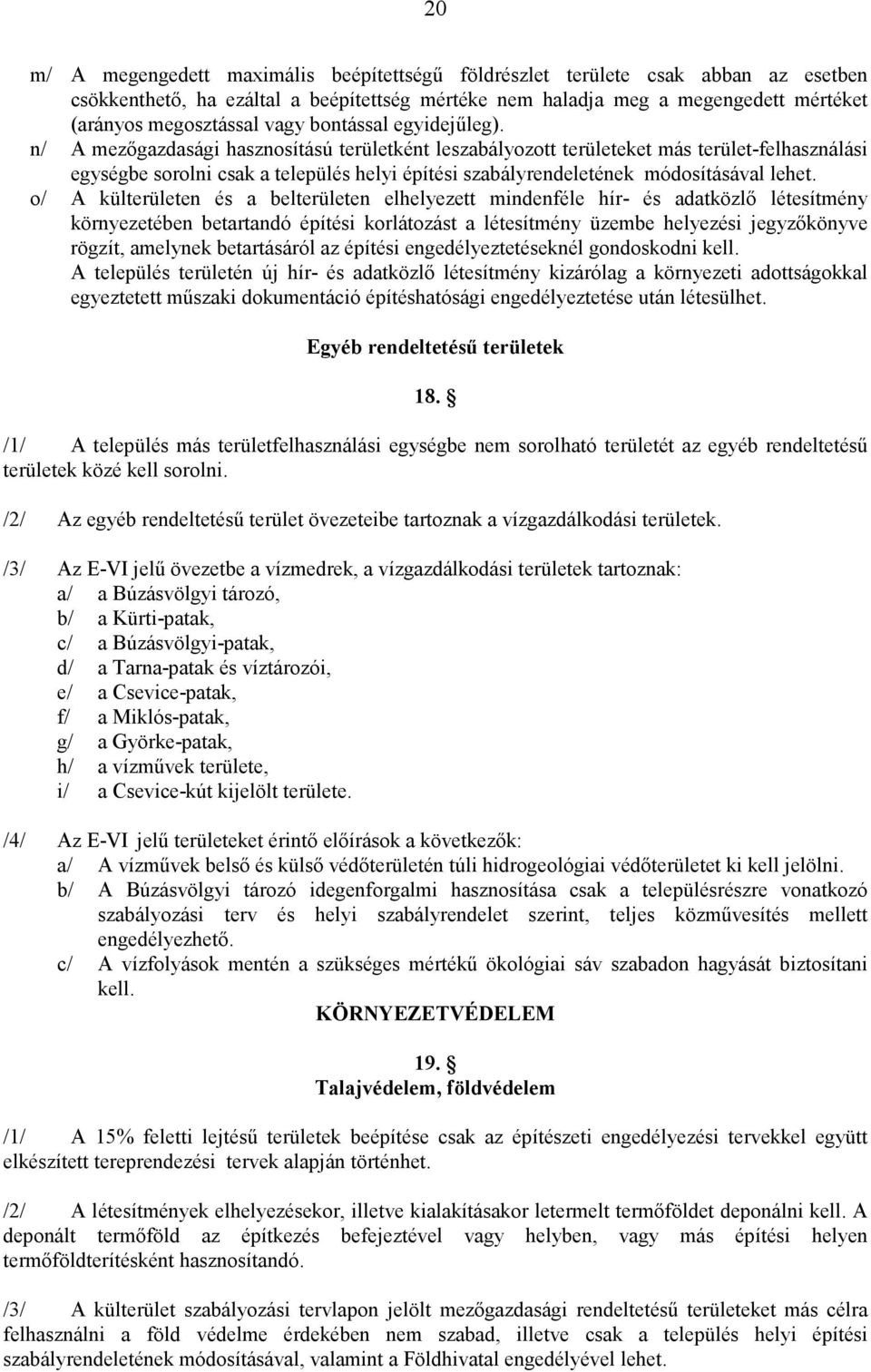 n/ A mezıgazdasági hasznosítású területként leszabályozott területeket más terület-felhasználási egységbe sorolni csak a település helyi építési szabályrendeletének módosításával lehet.